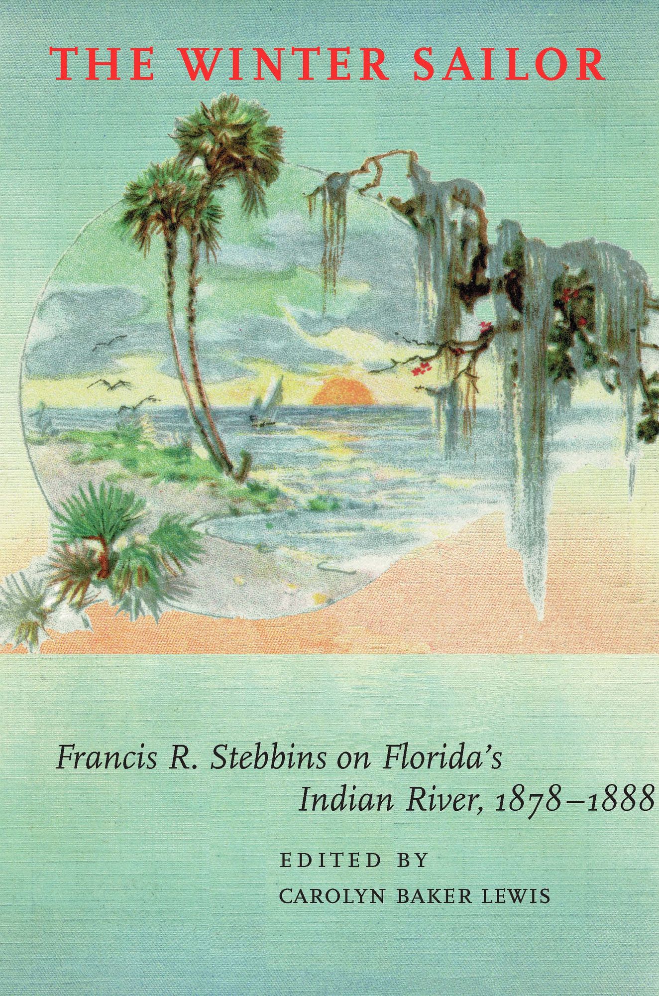 The Winter Sailor: Francis R. Stebbins on Florida's Indian River, 1878-1888