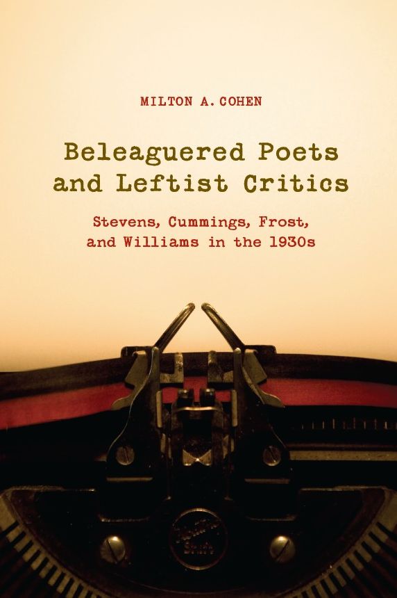 Beleaguered Poets and Leftist Critics: Stevens, Cummings, Frost, and Williams in the 1930s