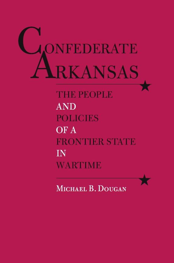 Confederate Arkansas: The People and Policies of a Frontier State in Wartime