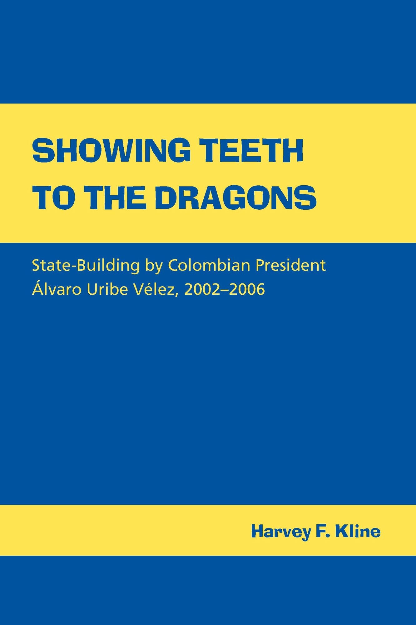 Showing Teeth to the Dragons: State-building by Colombian President Alvaro Uribe Velez 2002-2006