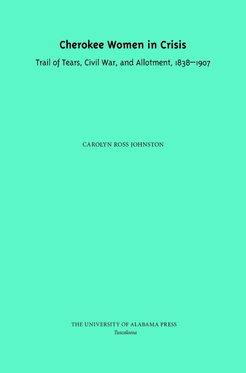 Cherokee Women In Crisis: Trail of Tears, Civil War, and Allotment, 1838-1907