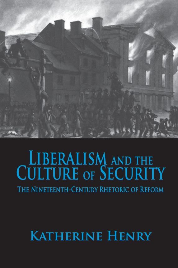 Liberalism and the Culture of Security: The Nineteenth-Century Rhetoric of Reform
