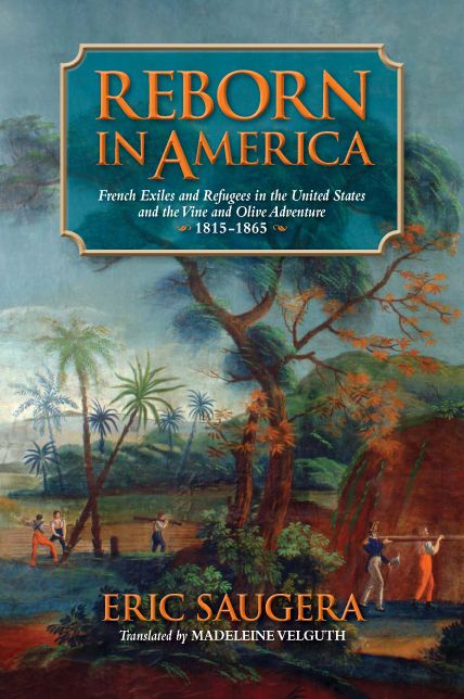 Reborn in America: French Exiles and Refugees in the United States and the Vine and Olive Adventure, 1815-1865