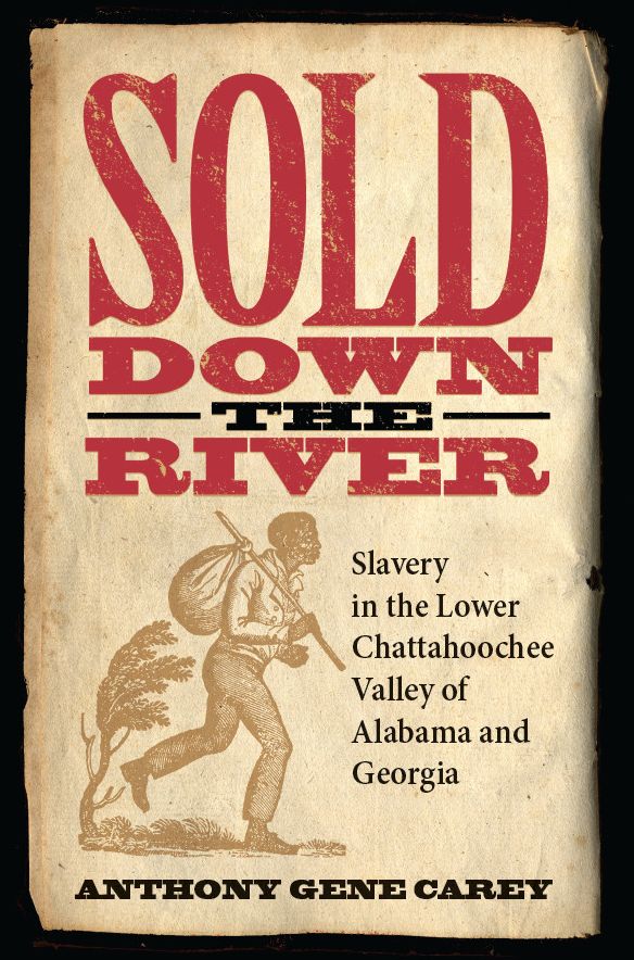 Sold Down the River: Slavery in the Lower Chattahoochee Valley of Alabama and Georgia
