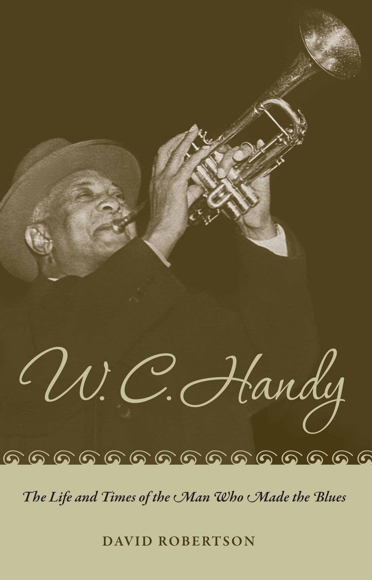 W. C. Handy: The Life and Times of the Man Who Made the Blues