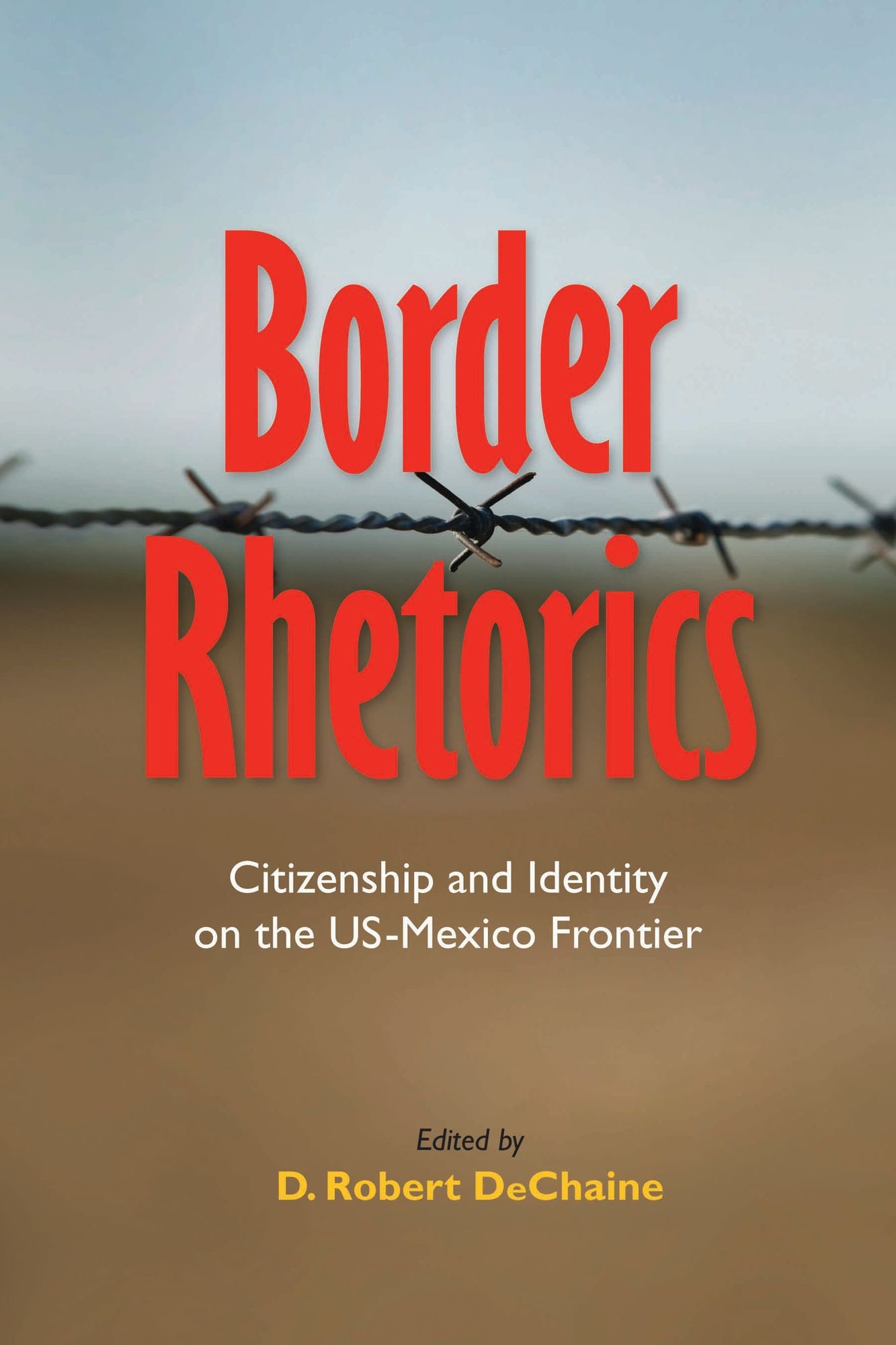 Border Rhetorics: Citizenship and Identity on the US-Mexico Frontier