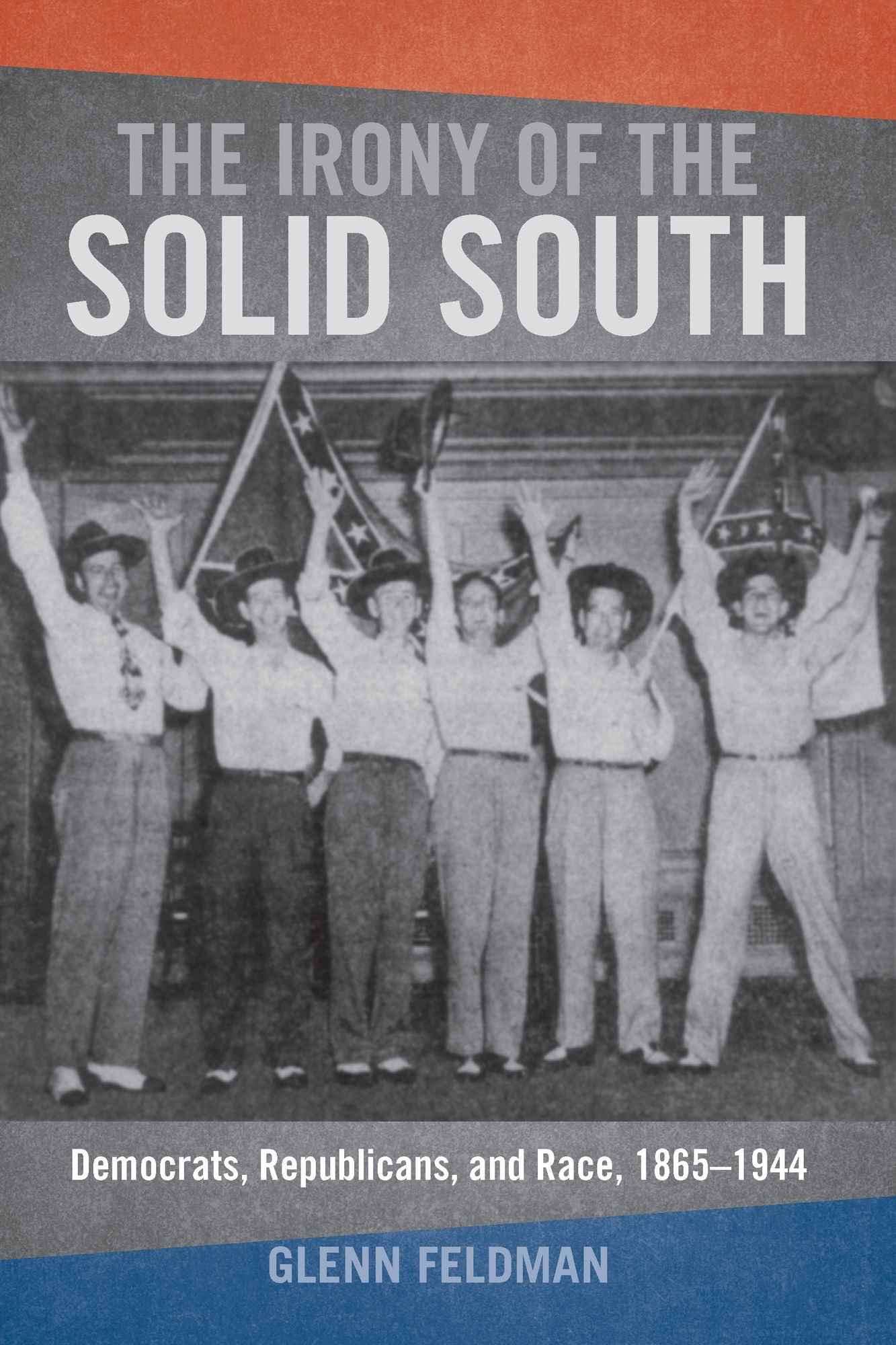 The Irony of the Solid South: Democrats, Republicans, and Race, 1865-1944