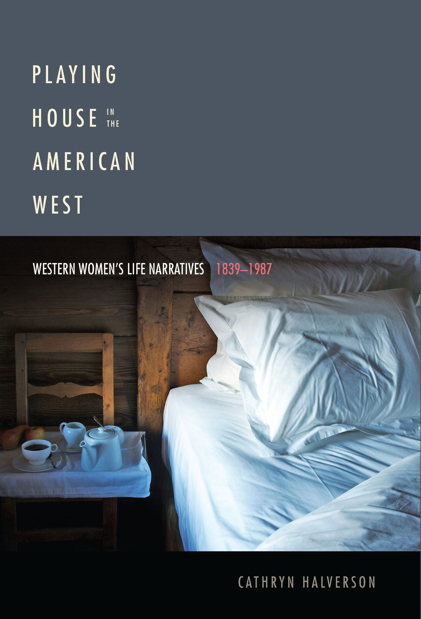 Playing House in the American West: Western Women's Life Narratives, 1839-1987