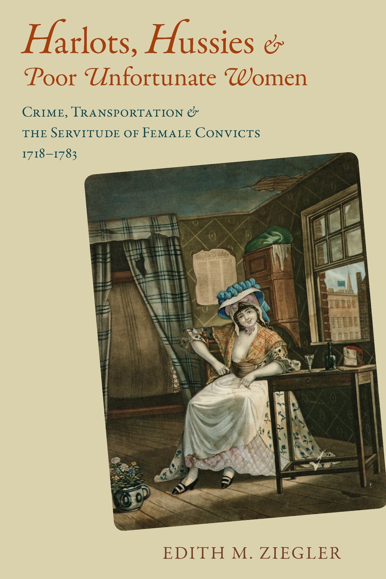 Harlots, Hussies, and Poor Unfortunate Women: Crime, Transportation, and the Servitude of Female Convicts, 1718-1783