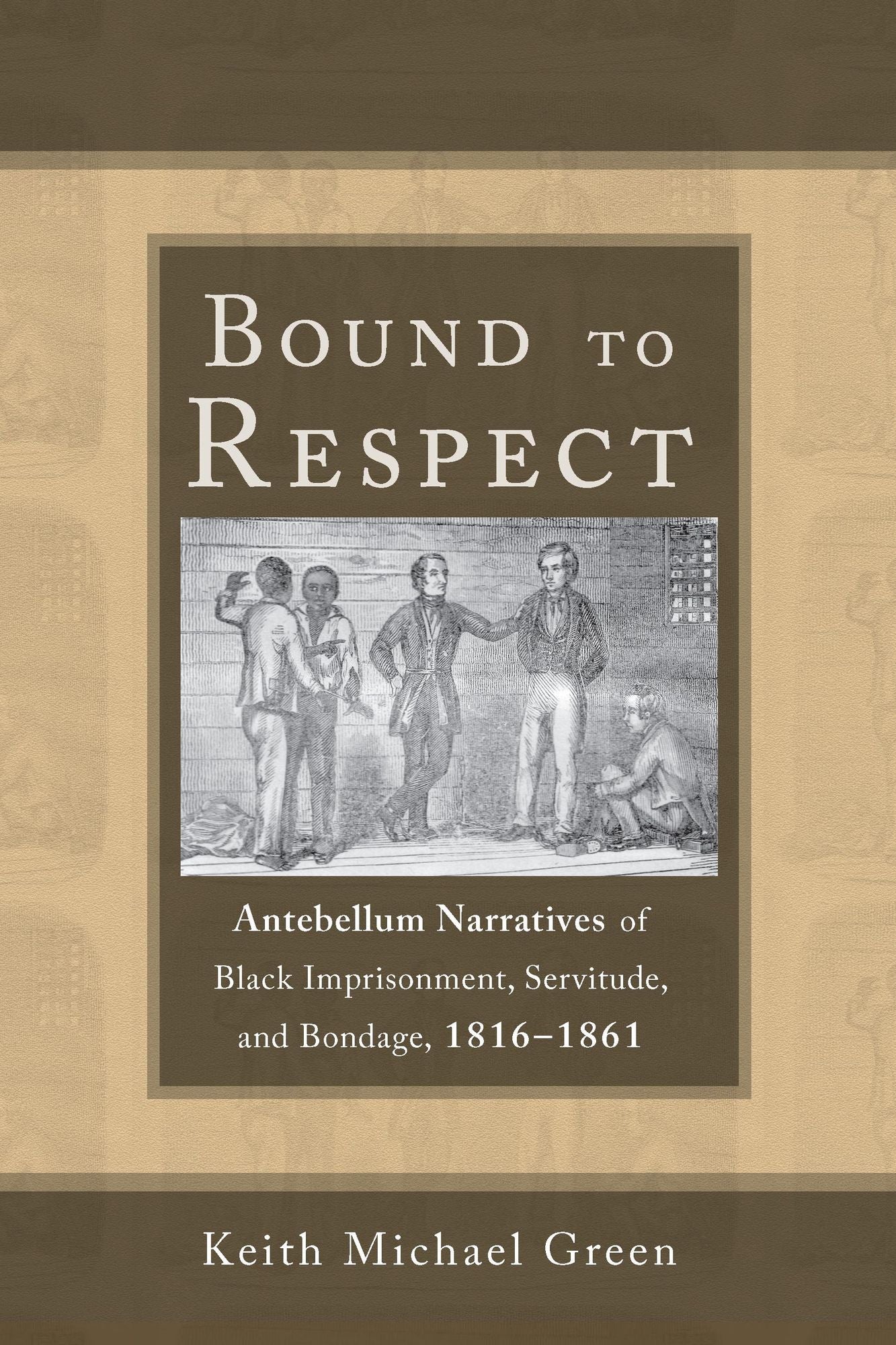 Bound to Respect: Antebellum Narratives of Black Imprisonment, Servitude, and Bondage, 1816-1861