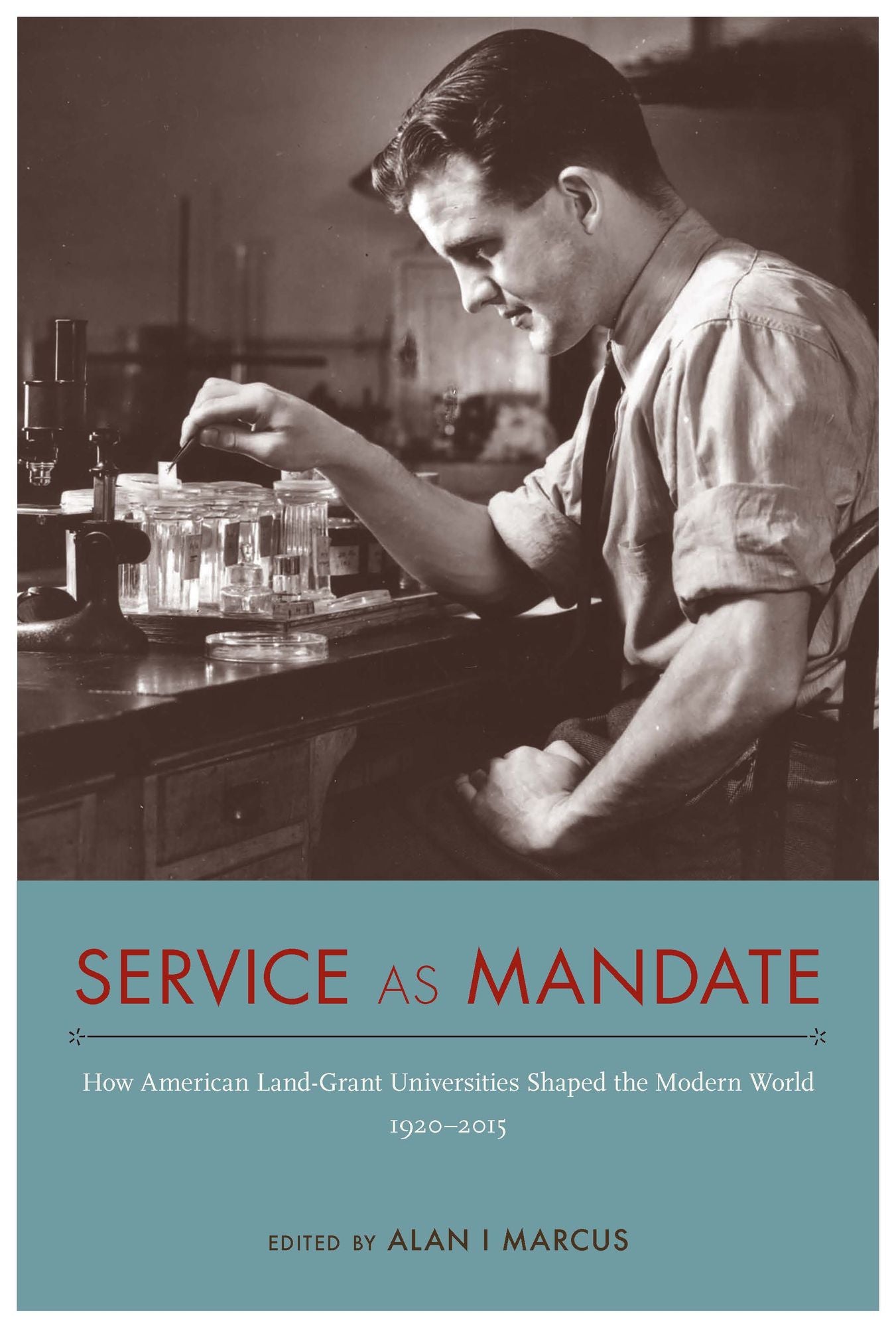 Service as Mandate: How American Land-Grant Universities Shaped the Modern World, 1920-2015