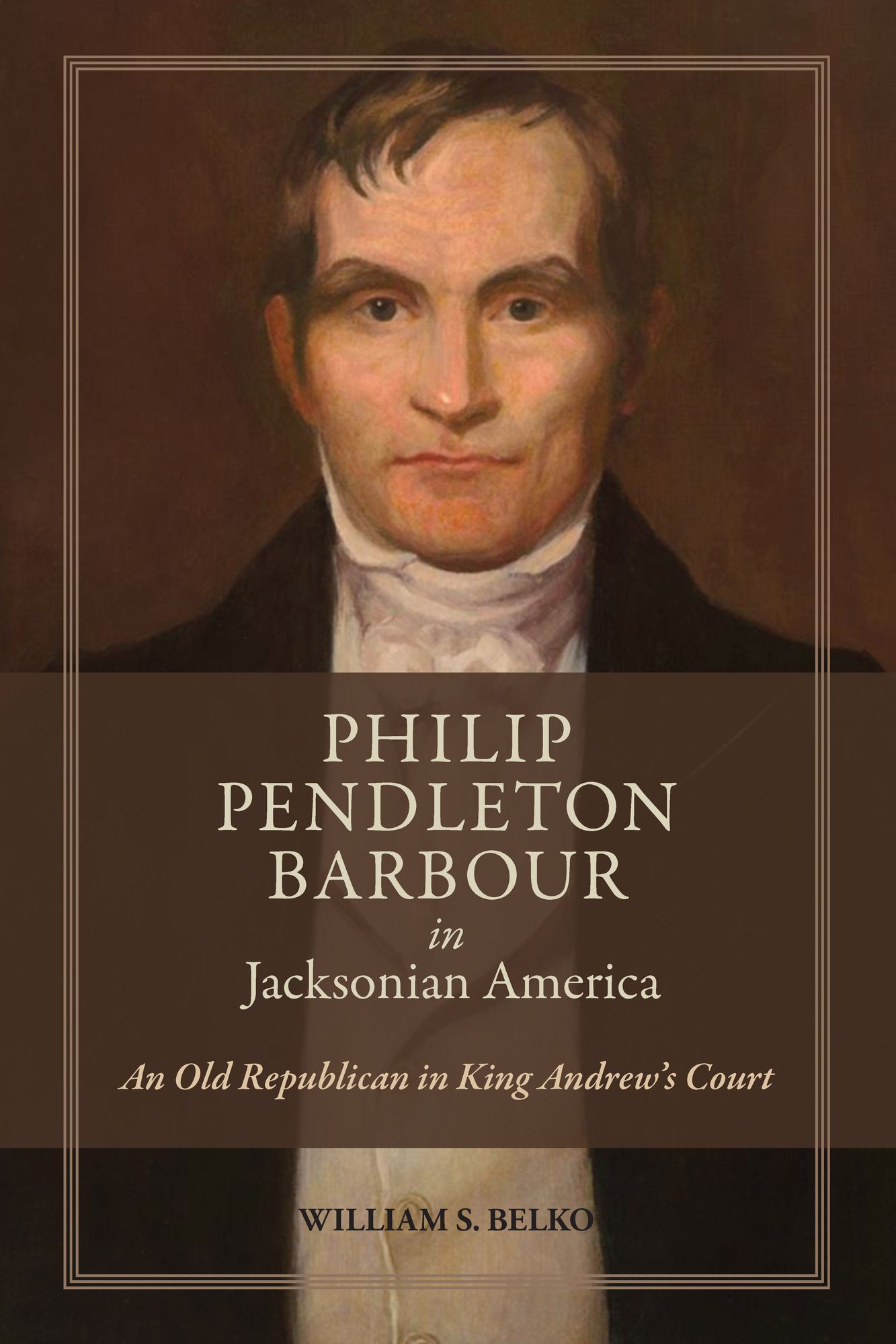 Philip Pendleton Barbour in Jacksonian America: An Old Republican in King Andrew's Court