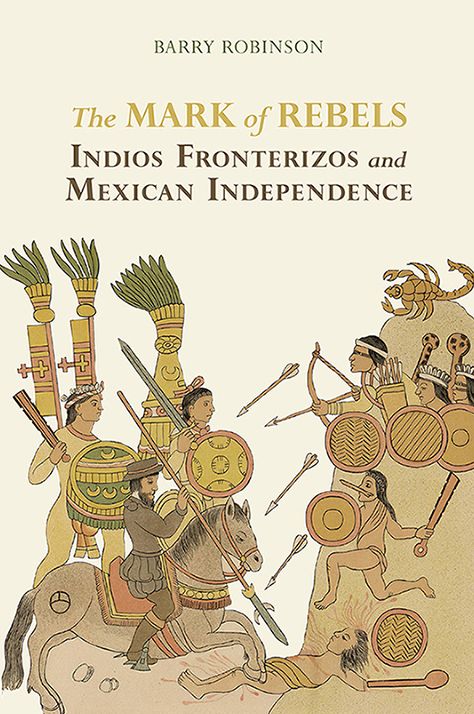 The Mark of Rebels: Indios Fronterizos and Mexican Independence
