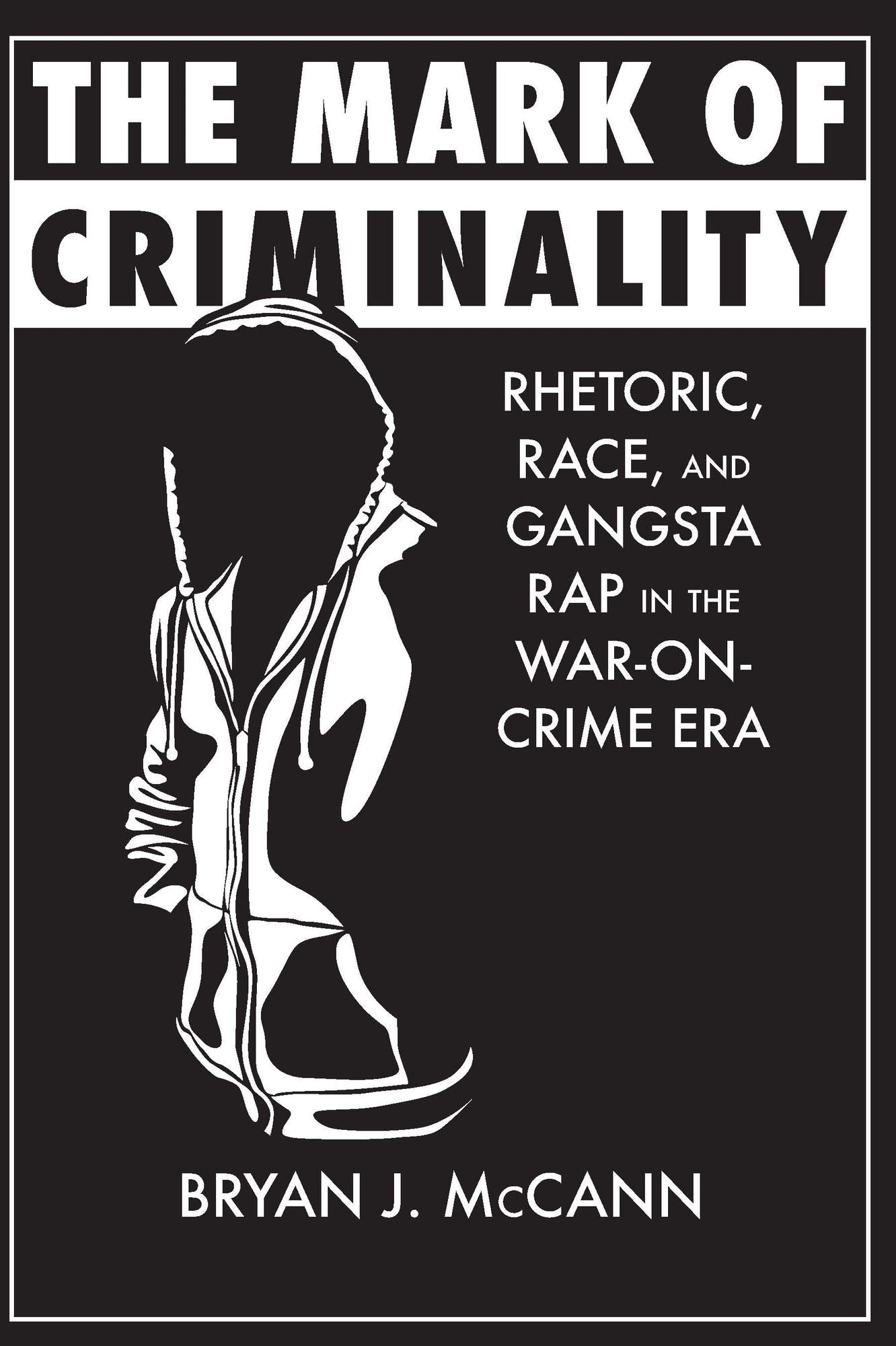 The Mark of Criminality: Rhetoric, Race, and Gangsta Rap in the War-on-Crime Era