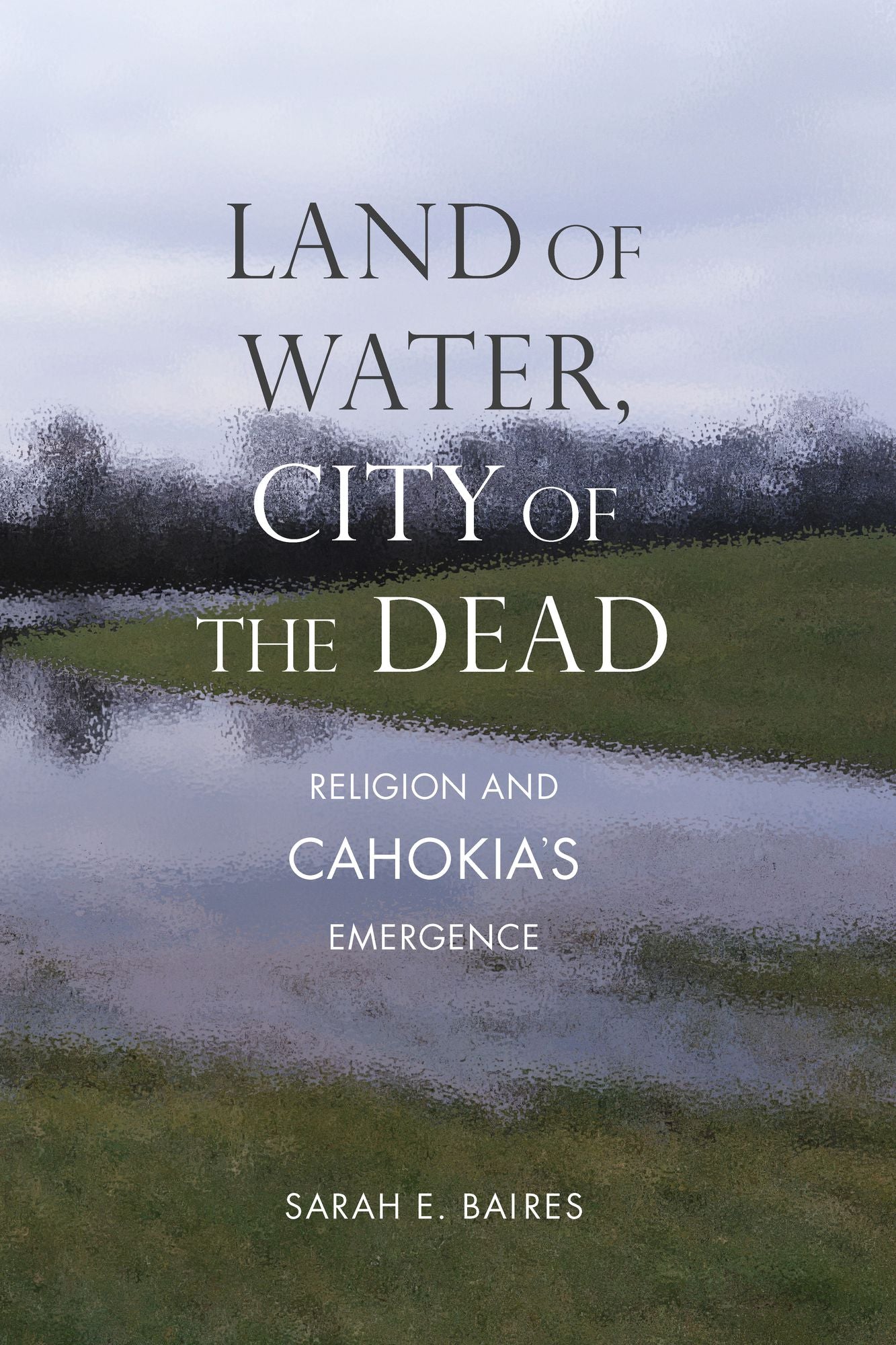 Land of Water, City of the Dead: Religion and Cahokia's Emergence