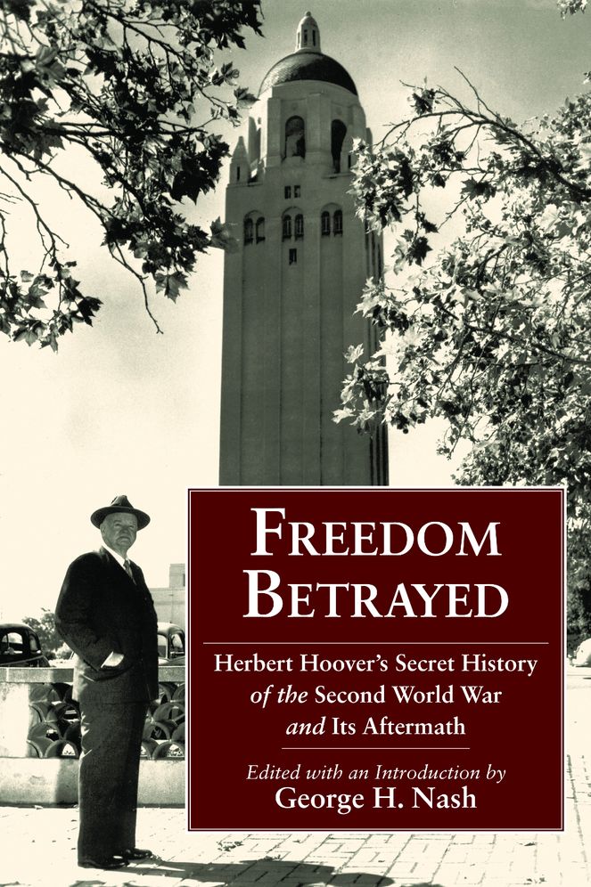 Freedom Betrayed: Herbert Hoover's Secret History of the Second World War and Its Aftermath