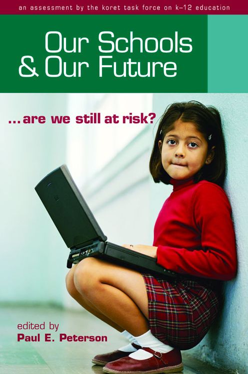 Our Schools and Our Future Are We Still at Risk?: An Assessment by the Koret Task Force on K-12 Education