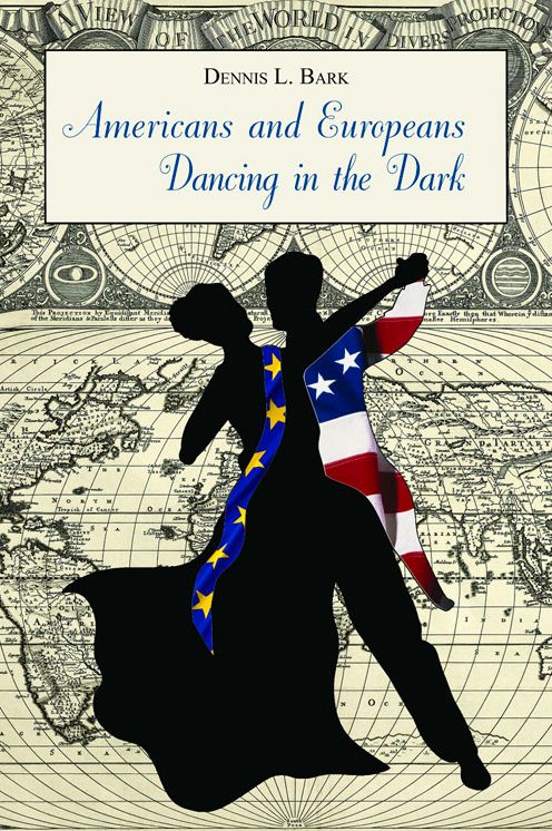 Americans and Europeans Dancing in the Dark: On Our Differences and Affinities, Our Interests, and Our Habits of Life