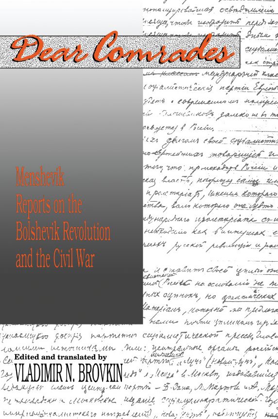 Dear Comrades: Menshevik Reports on the Bolshevik Revolution and the Civil War