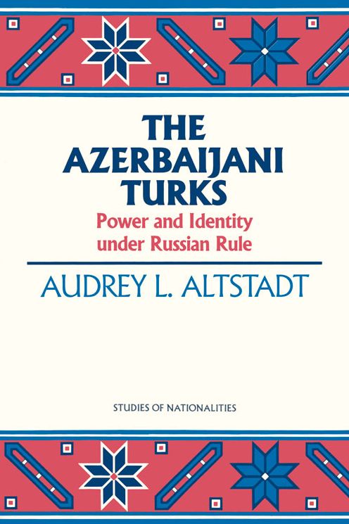 Azerbaijani Turks: Power and Identity under Russian Rule