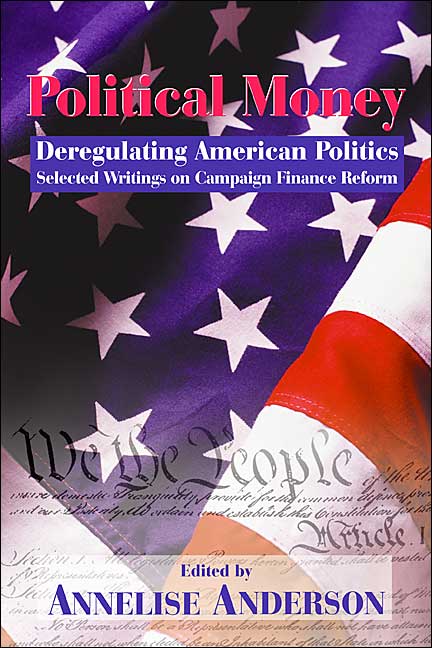 Political Money: Deregulating American Politics, Selected Writings on Campaign Finance Reform