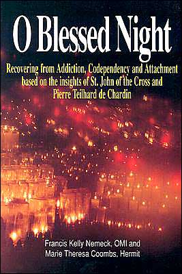 O Blessed Night: Recovering from Addiction, Codependency and Attachment based on the insights of St. John of the Cross and Pierre Teilhard de Chardin