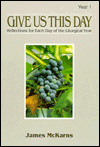 Give Us This Day: Reflections for Each Day of the Liturgical Year: Year 1