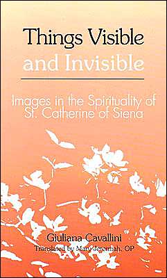 Things Visible and Invisible: Images in the Spirituality of St. Catherine of Siena