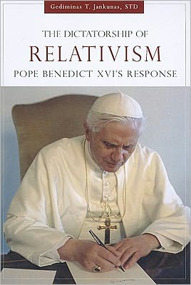 The Dictatorship of Relativism: Pope Benedict XVI's Response