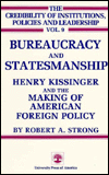 Bureaucracy and Statesmanship: Henry Kissinger and the Making of American Foreign Policy