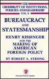 Bureaucracy and Statesmanship: Henry Kissinger and the Making of American Foreign Policy