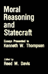 Moral Reasoning and Statecraft: Essays Presented to Kenneth W. Thompson