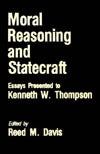 Moral Reasoning and Statecraft: Essays Presented to Kenneth W. Thompson