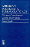 American Politics in a Bureaucratic Age: Citizens, Constituents, Clients and Victims