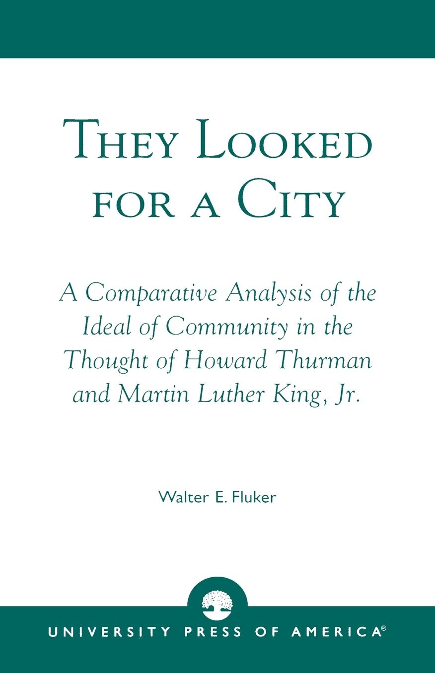 They Looked for a City: A Comparative Analysis of the Ideal of Community in the Thought of Howard Thurman and Martin Luther King, Jr.