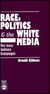 Race, Politics and the White Media: The Jesse Jackson Campaigns