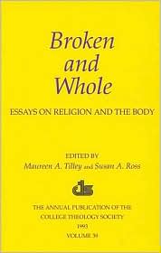 Broken and Whole: Essays on Religion and the Body: 1993 Annual Volume of the College Theology Society