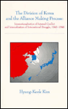 The Division of Korea and the Alliance Making Process: Internationalization of Internal Conflict and Internalization of International Struggle, 1945-1948