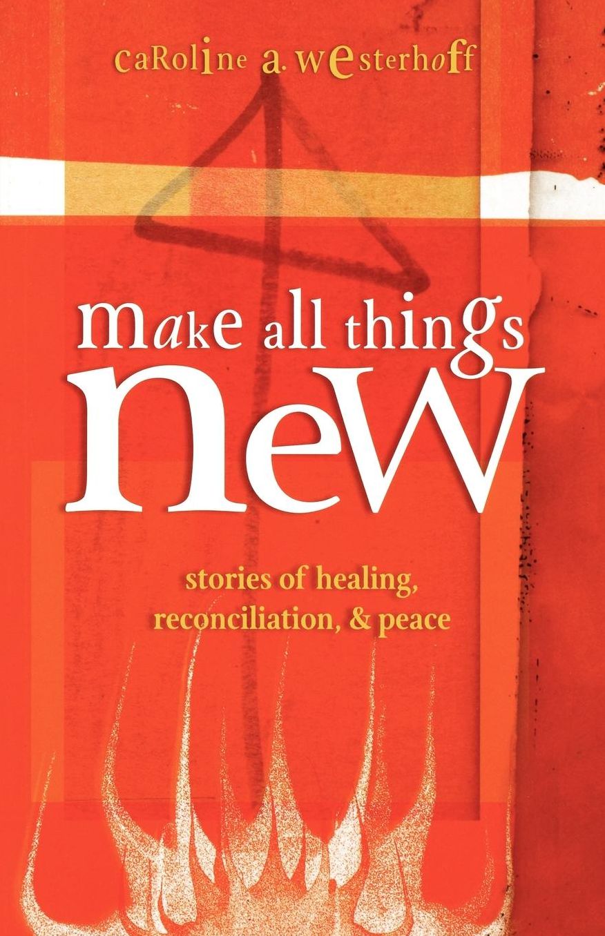 Make All Things New: Stories of Healing, Reconciliation, and Peace