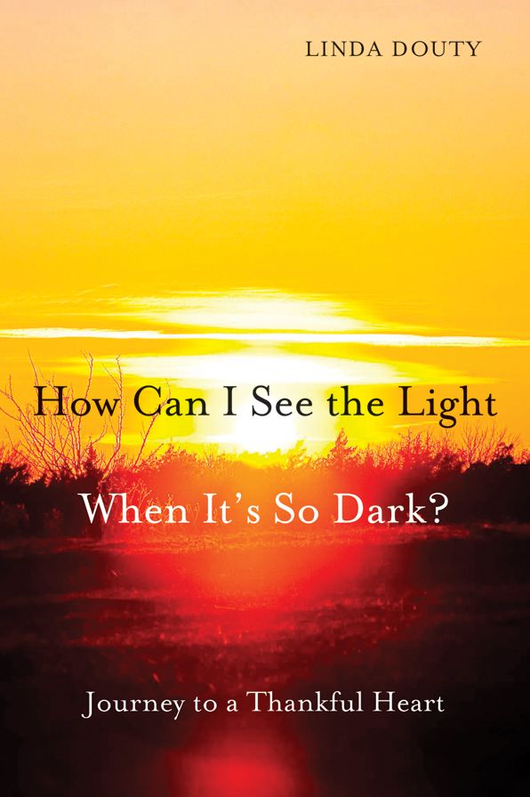 How Can I See the Light When It's So Dark?: Journey to a Thankful Heart