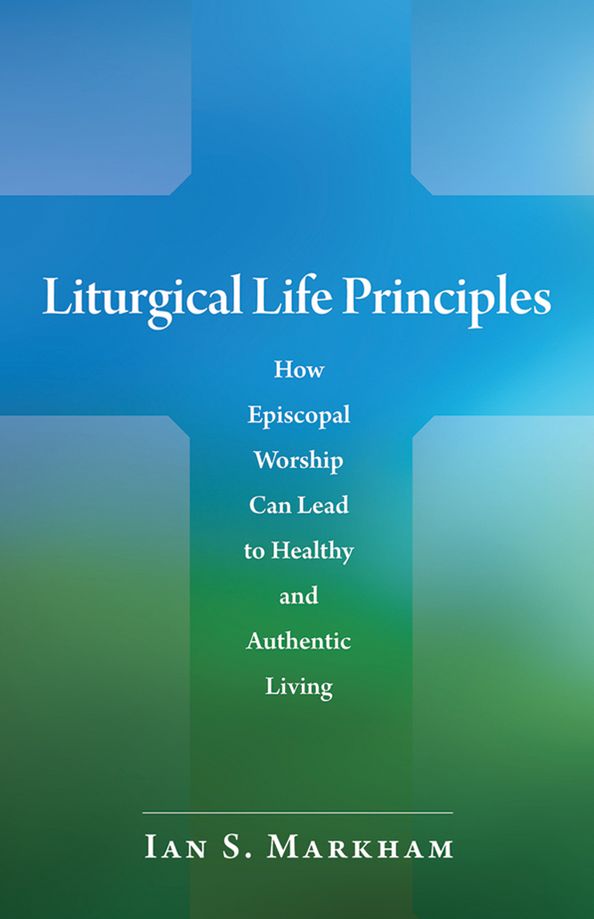 Liturgical Life Principles: How Episcopal Worship Can Lead to Healthy and Authentic Living