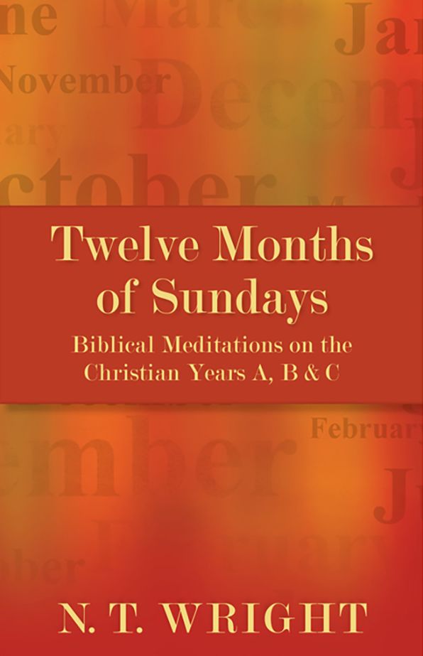 Twelve Months of Sundays: Biblical Meditations on the Christian Years A, B and C