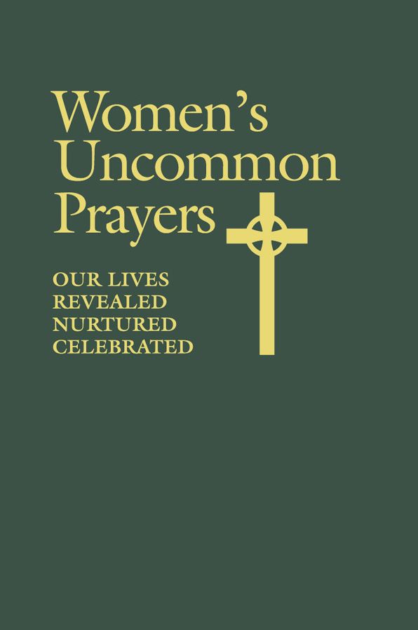 Women's Uncommon Prayers: Our Lives Revealed, Nurtured, Celebrated