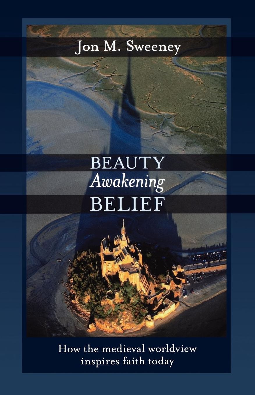 Beauty Awakening Belief: How the Medieval Worldview Inspires Faith Today