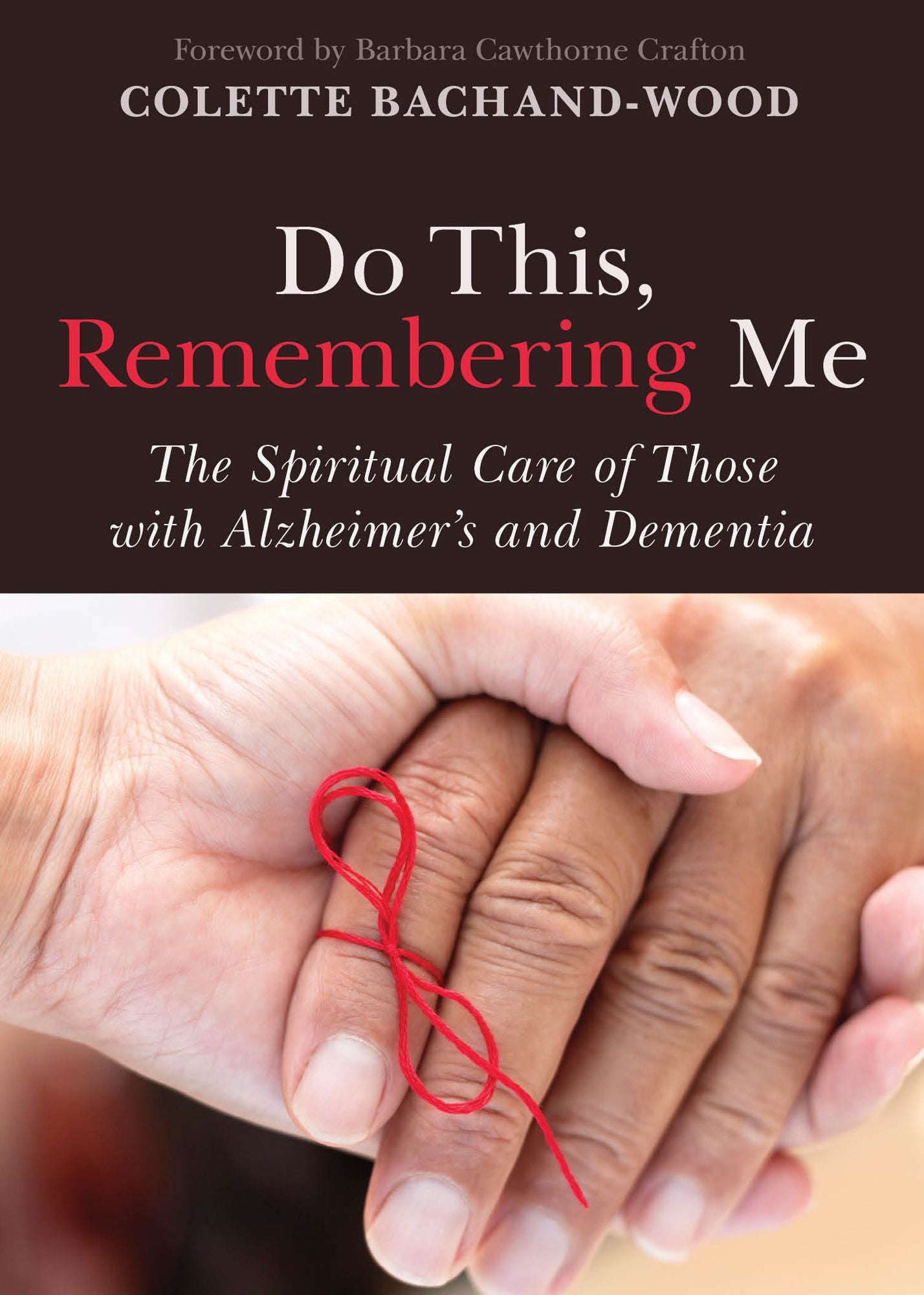 Do This, Remembering Me: The Spiritual Care of Those with Alzheimer's and Dementia