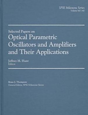 Selected Papers on Optical Parametric Oscillators and Amplifiers and Their Applications