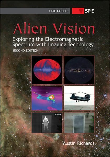 Alien Vision: Exploring the Electromagnetic Spectrum with Imaging Technology, 2nd Edition