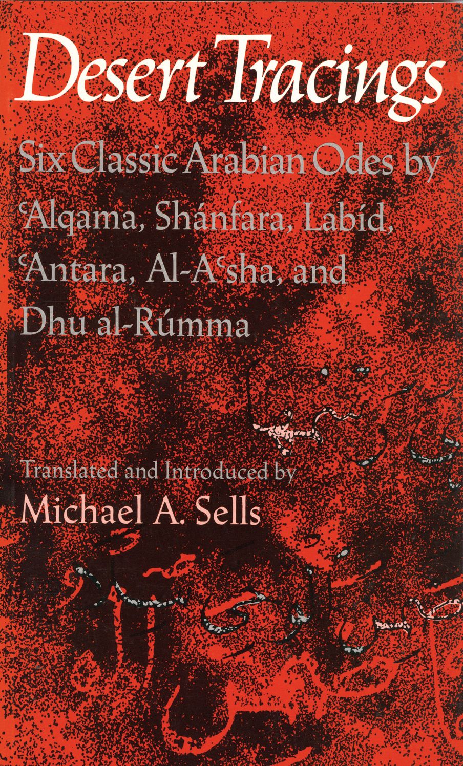 Desert Tracings: Six Classic Arabian Odes by 'Alqama, Shanfara, Labid, 'Antara, Al-A'sha, and Dhu al-Rumma