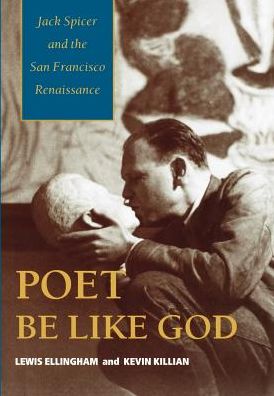 Poet Be Like God: Jack Spicer and the San Francisco Renaissance