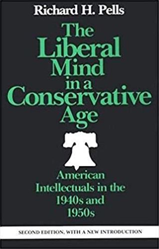 The Liberal Mind in a Conservative Age: American Intellectuals in the 1940s and 1950s